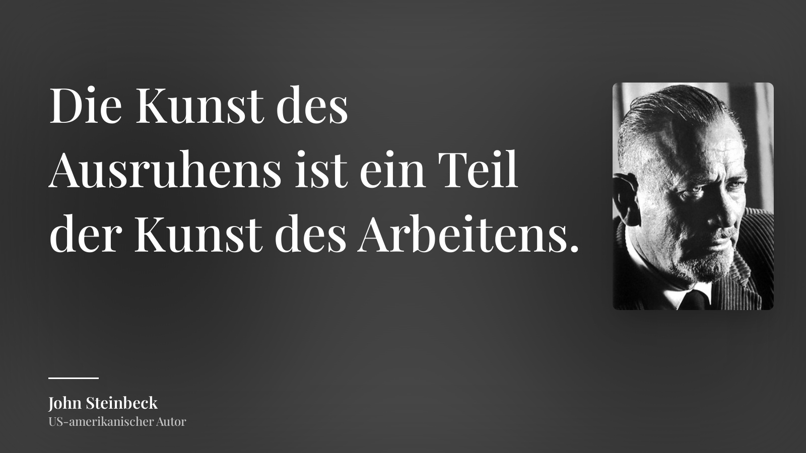 John Steinbeck zitat: „Die Kunst des Ausruhens ist ein Teil der Kunst des Arbeitens.“