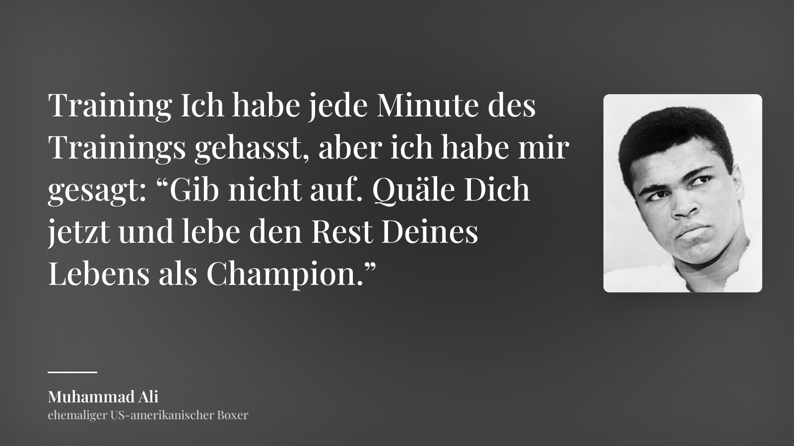Muhammad Ali zitat: „Training Ich habe jede Minute des Trainings gehasst, aber ich habe mir gesagt: “Gib nicht auf. Quäle Dich jetzt und lebe den Rest Deines Lebens als Champion.”“
