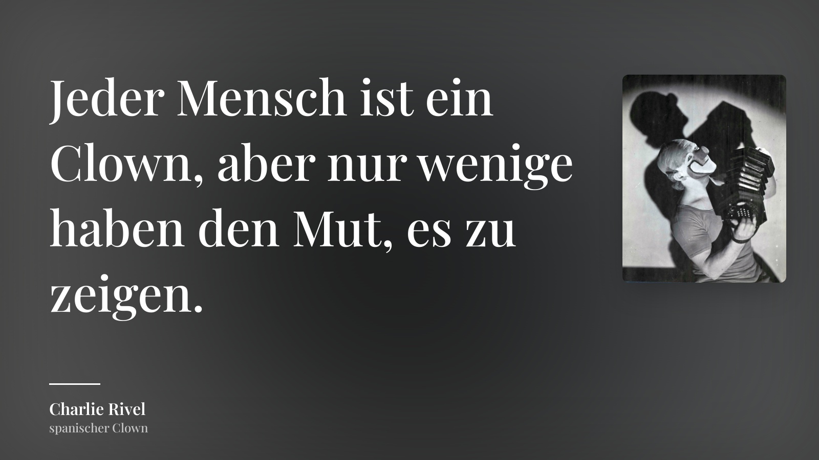 Charlie Rivel zitat: „Jeder Mensch ist ein Clown, aber nur wenige haben den Mut, es zu zeigen.“