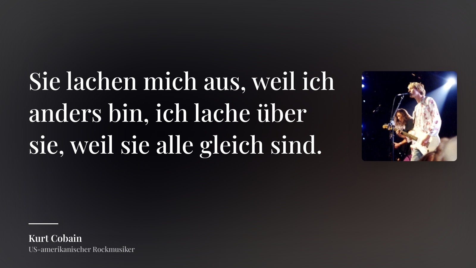 Kurt Cobain zitat: „Sie lachen mich aus, weil ich anders bin, ich lache über sie, weil sie alle gleich sind.“