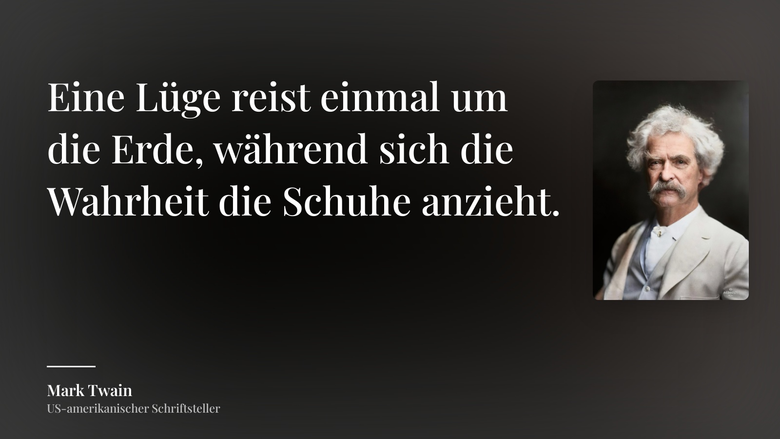 Mark Twain zitat: „Eine Lüge reist einmal um die Erde, während sich die Wahrheit die Schuhe anzieht.“