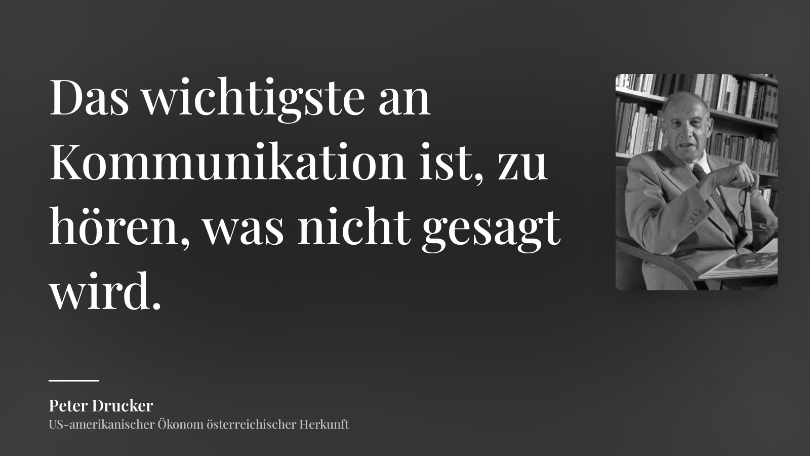 Peter Drucker zitat: „Das wichtigste an Kommunikation ist, zu hören, was nicht gesagt wird.“