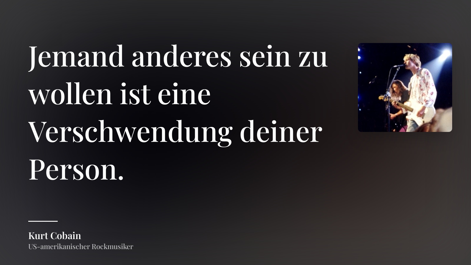 Kurt Cobain zitat: „Jemand anderes sein zu wollen ist eine Verschwendung deiner Person.“
