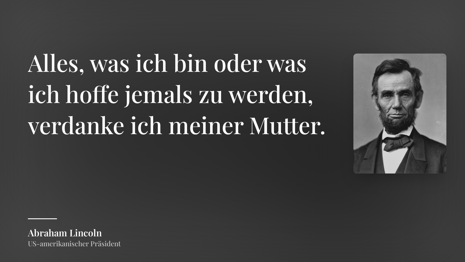 Abraham Lincoln zitat: „Alles, was ich bin oder was ich hoffe jemals zu werden, verdanke ich meiner Mutter.“