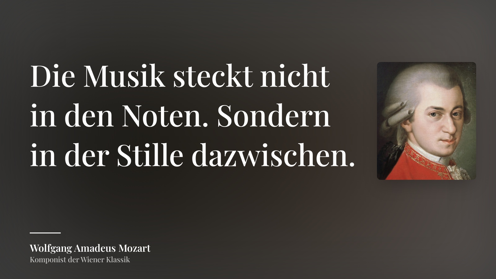 Wolfgang Amadeus Mozart zitat: „Die Musik steckt nicht in den Noten. Sondern in der Stille dazwischen.“