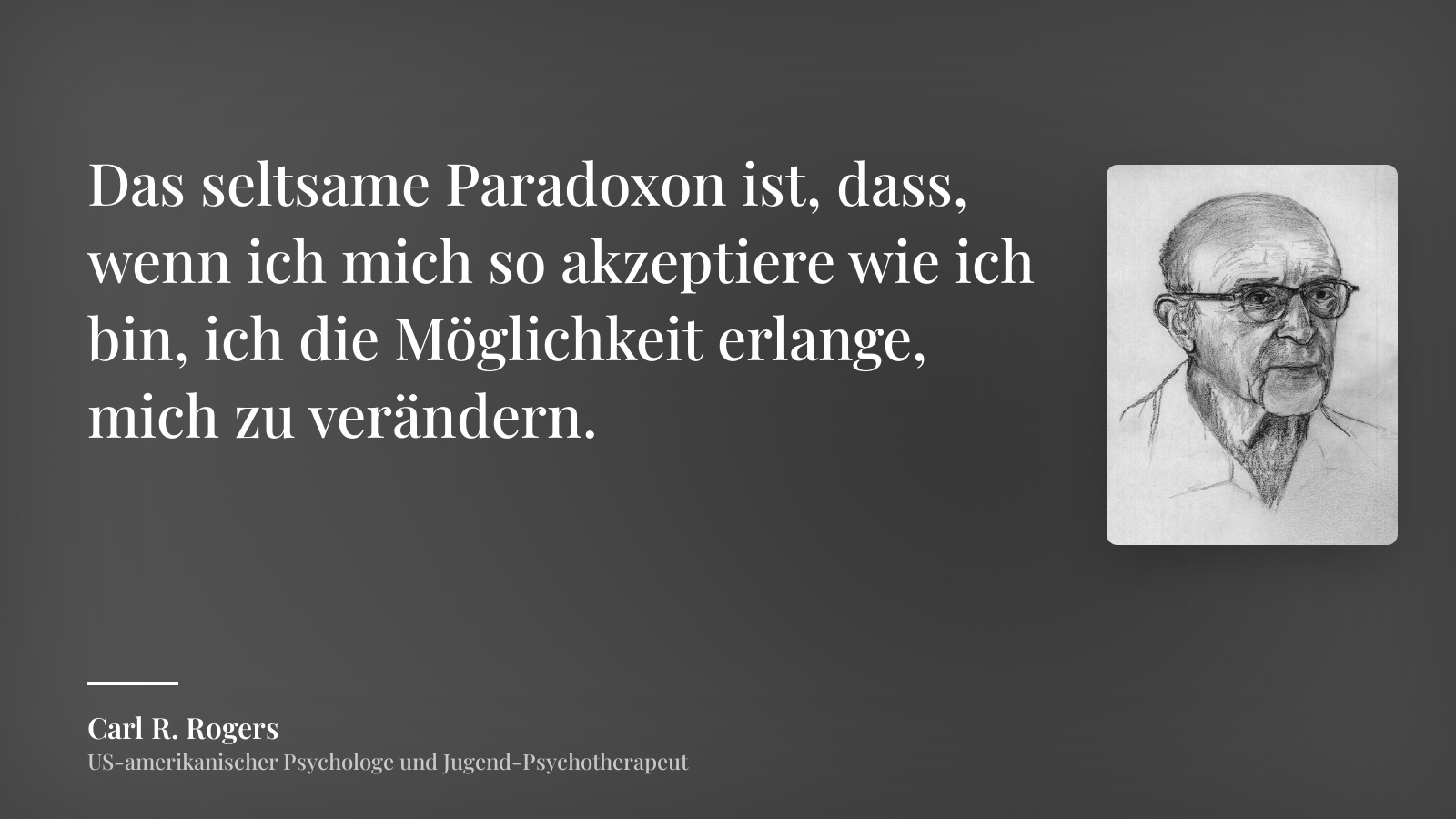 Carl R. Rogers zitat: „Das seltsame Paradoxon ist, dass, wenn ich mich so akzeptiere wie ich bin, ich die Möglichkeit erlange, mich zu verändern.“