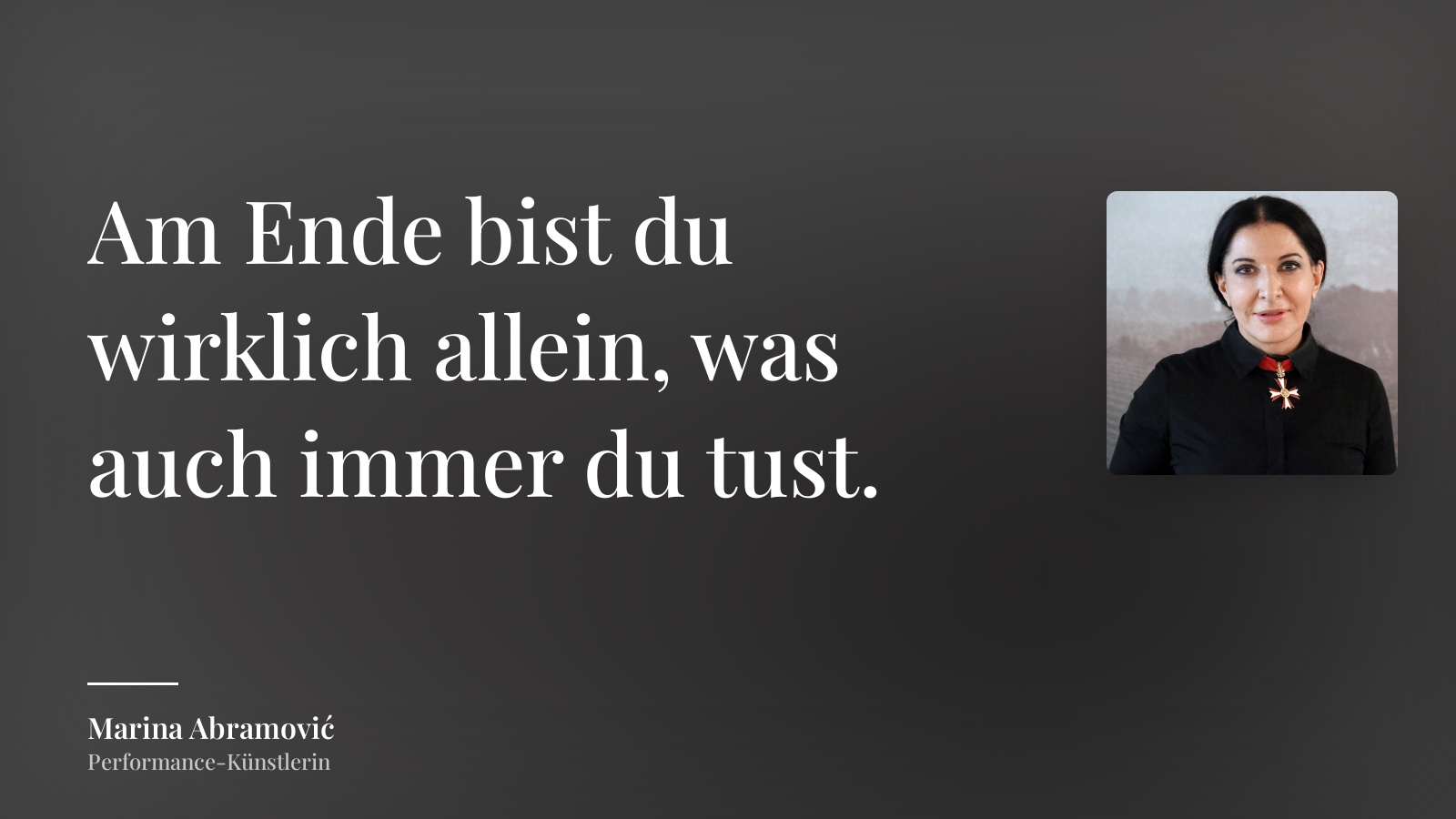 Marina Abramović zitat: „Am Ende bist du wirklich allein, was auch immer du tust.“