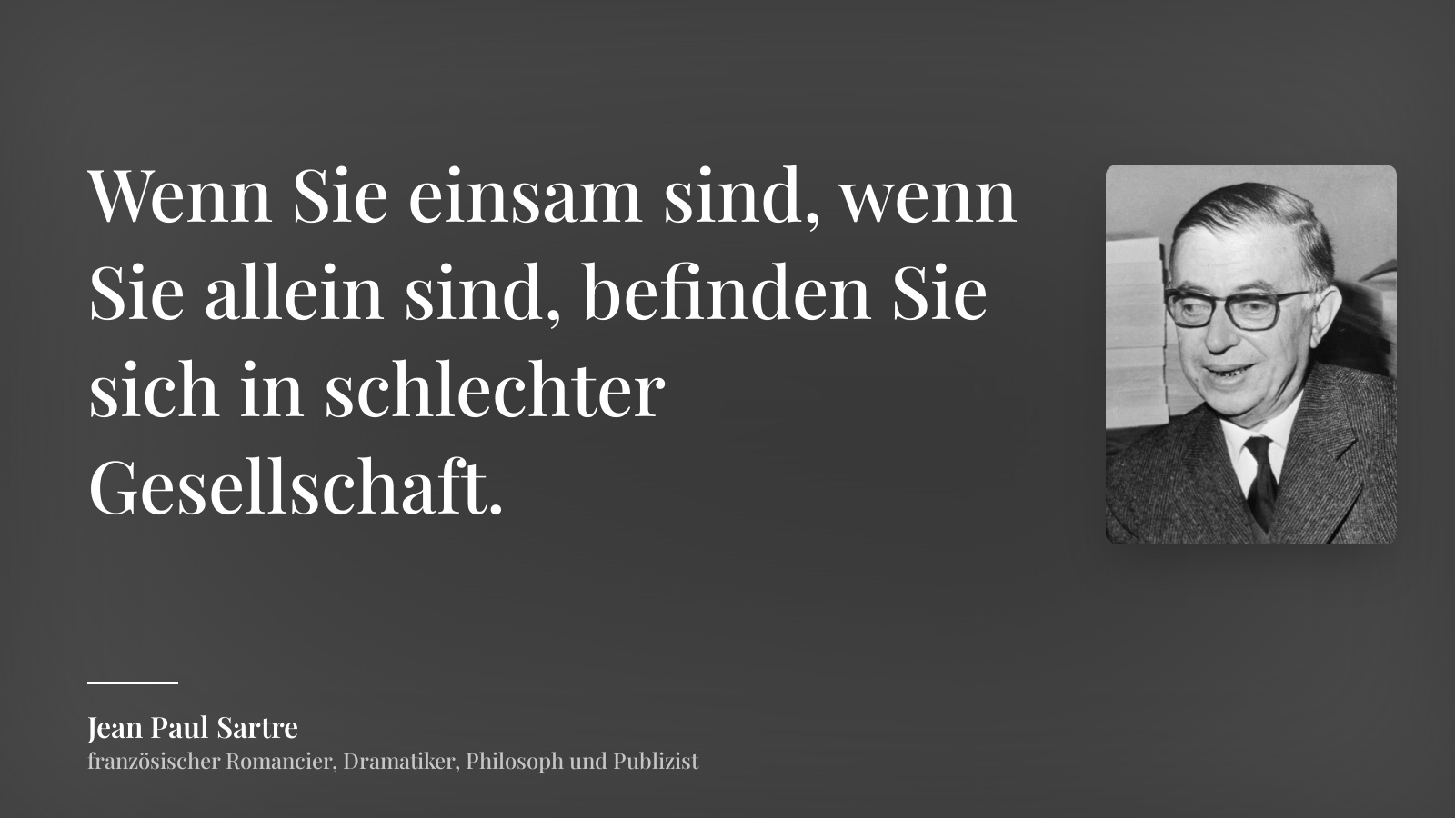 Jean Paul Sartre zitat: „Wenn Sie einsam sind, wenn Sie allein sind, befinden Sie sich in schlechter Gesellschaft.“