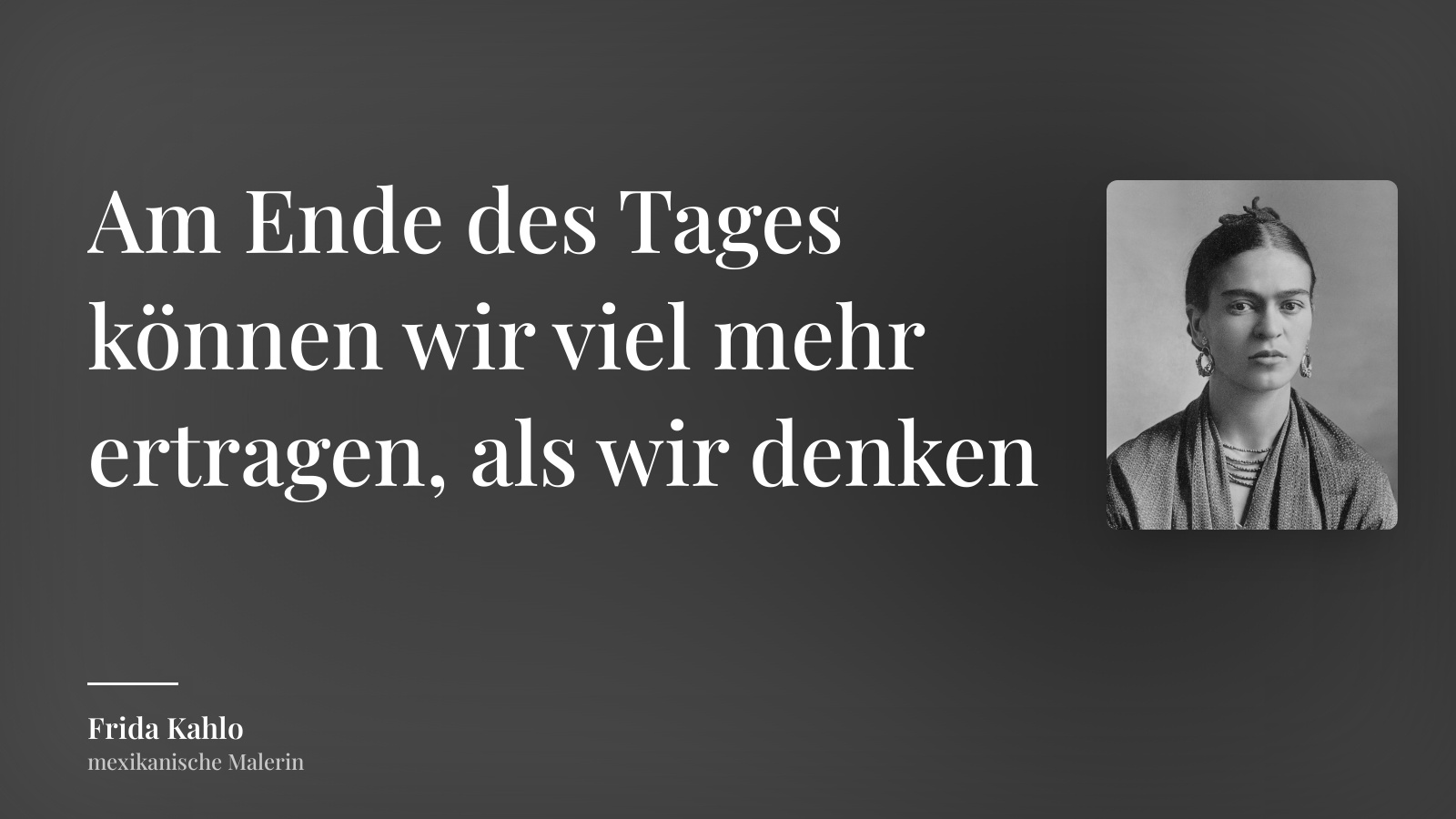 Frida Kahlo zitat: „Am Ende des Tages können wir viel mehr ertragen, als wir denken“