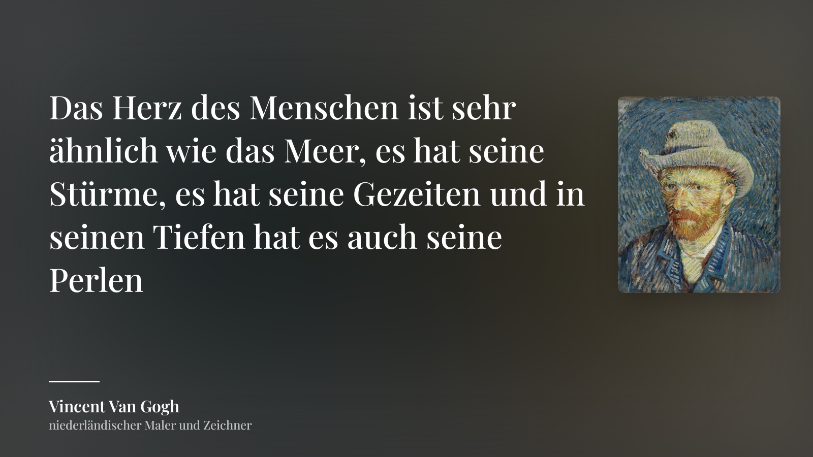 Vincent Van Gogh zitat: „Das Herz des Menschen ist sehr ähnlich wie das Meer, es hat seine Stürme, es hat seine Gezeiten und in seinen Tiefen hat es auch seine Perlen“