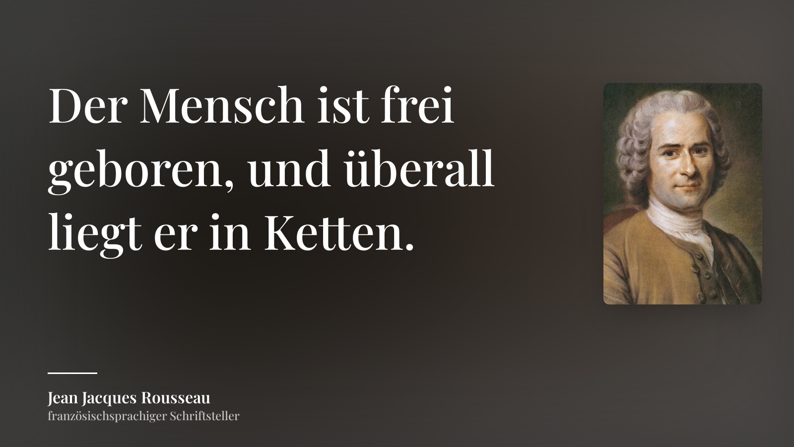 Jean Jacques Rousseau zitat: „Der Mensch ist frei geboren, und überall liegt er in Ketten.“