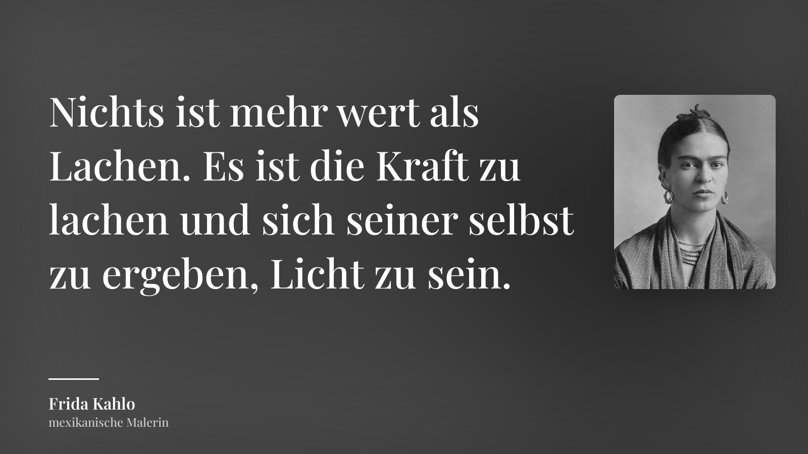 Frida Kahlo zitat: „Nichts ist mehr wert als Lachen. Es ist die Kraft zu lachen und sich seiner selbst zu ergeben, Licht zu sein.“