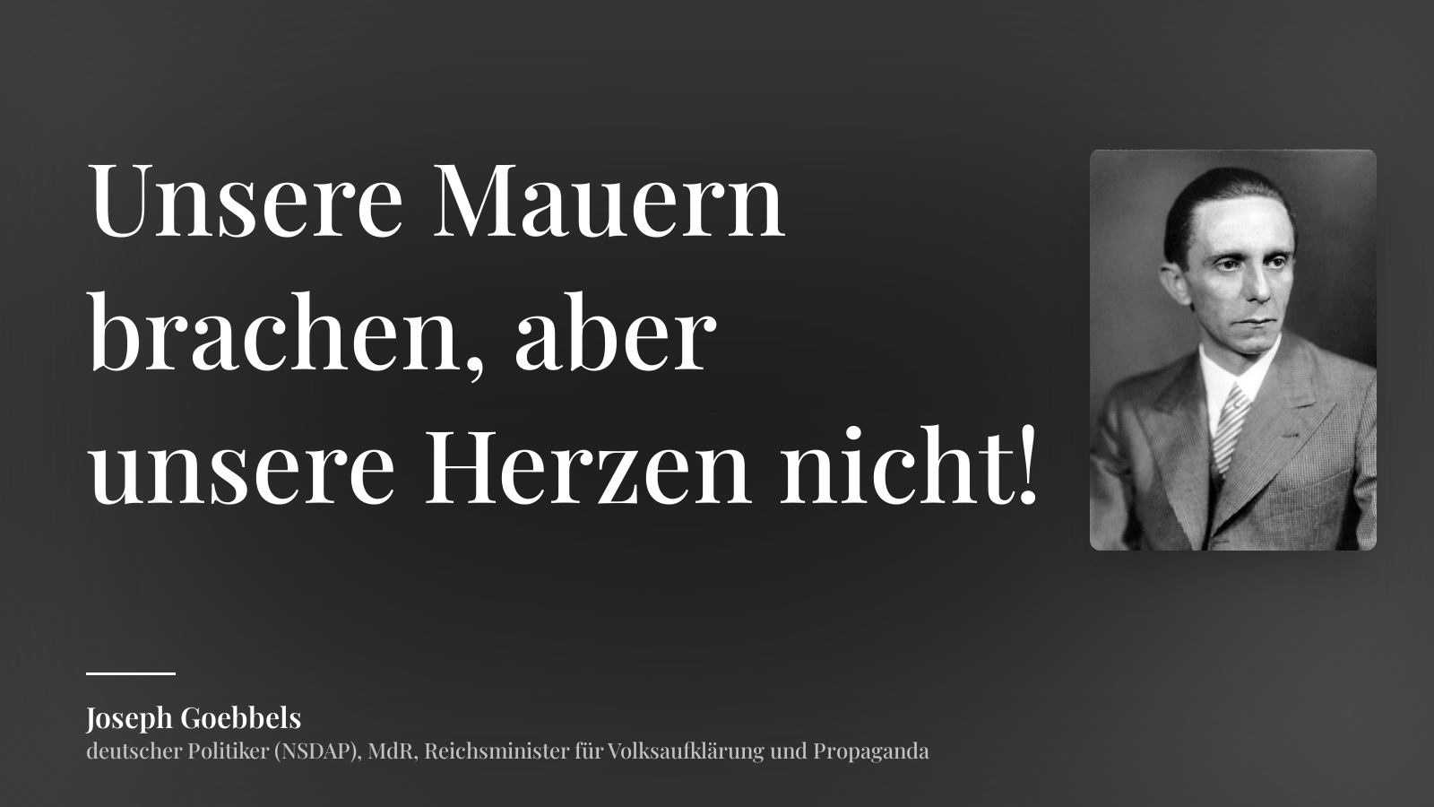 Joseph Goebbels zitat: „Unsere Mauern brachen, aber unsere Herzen nicht!“
