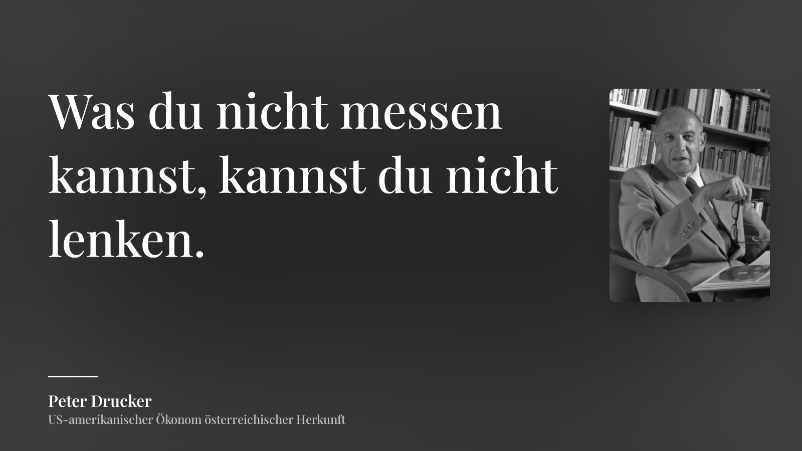 Peter Drucker zitat: „Was du nicht messen kannst, kannst du nicht lenken.“