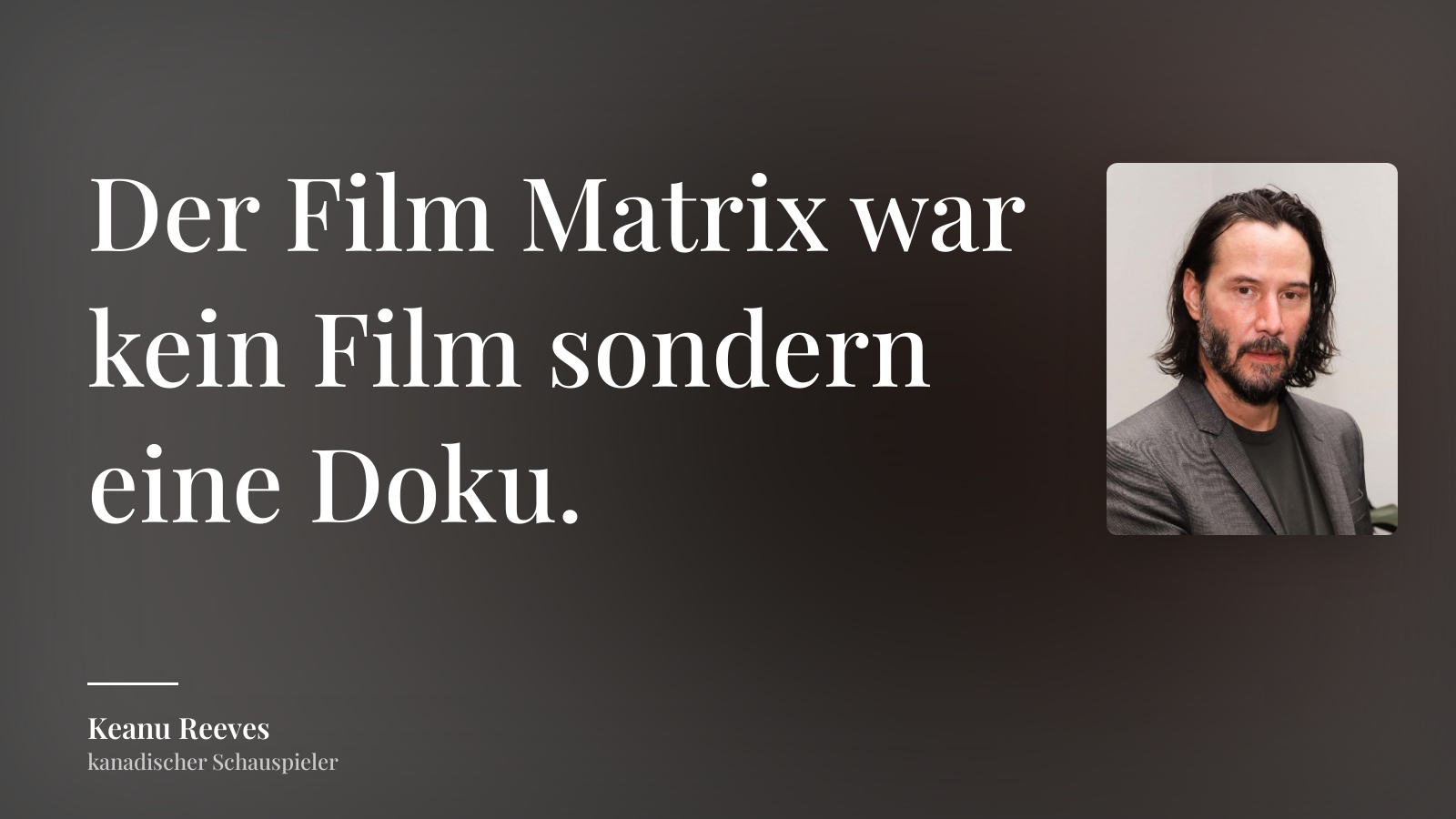 Keanu Reeves zitat: „Der Film Matrix war kein Film sondern eine Doku.“