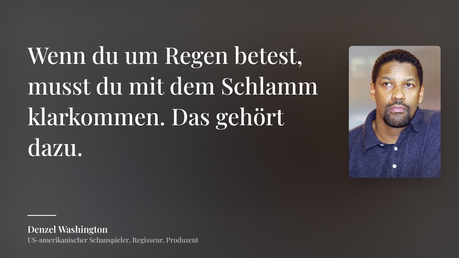 Denzel Washington zitat: „Wenn du um Regen betest, musst du mit dem Schlamm klarkommen. Das gehört dazu.“