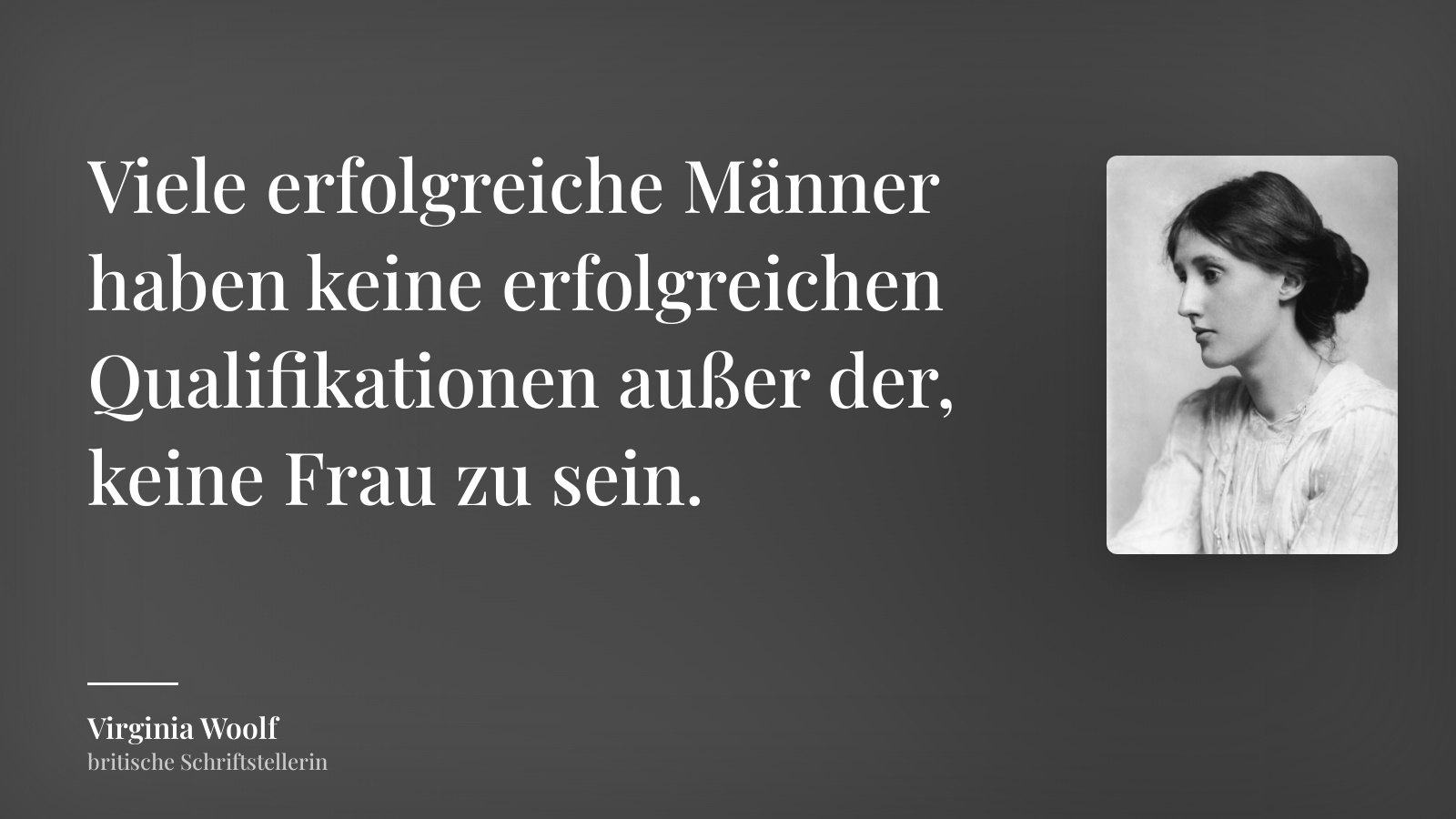 Virginia Woolf zitat: „Viele erfolgreiche Männer haben keine erfolgreichen Qualifikationen außer der, keine Frau zu sein.“