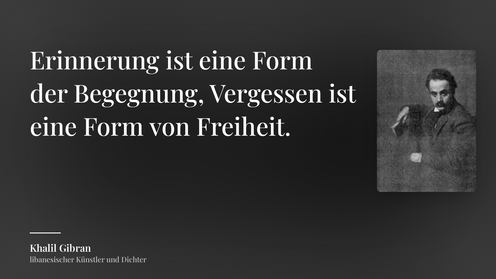 Khalil Gibran zitat: „Erinnerung ist eine Form der Begegnung, Vergessen ist eine Form von Freiheit.“