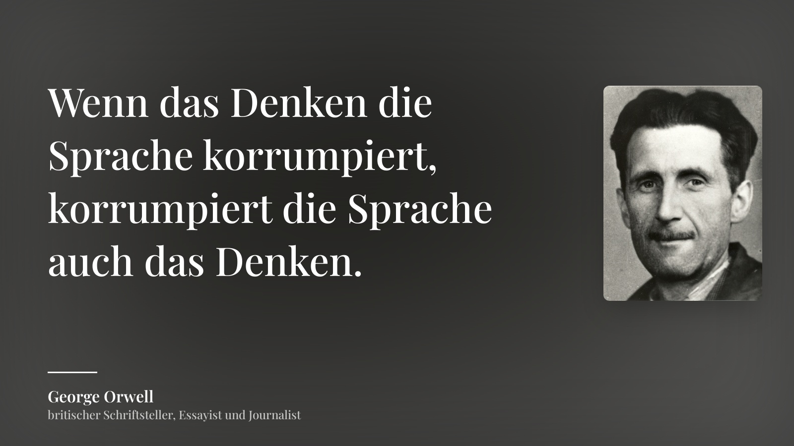 George Orwell zitat: „Wenn das Denken die Sprache korrumpiert, korrumpiert die Sprache auch das Denken.“