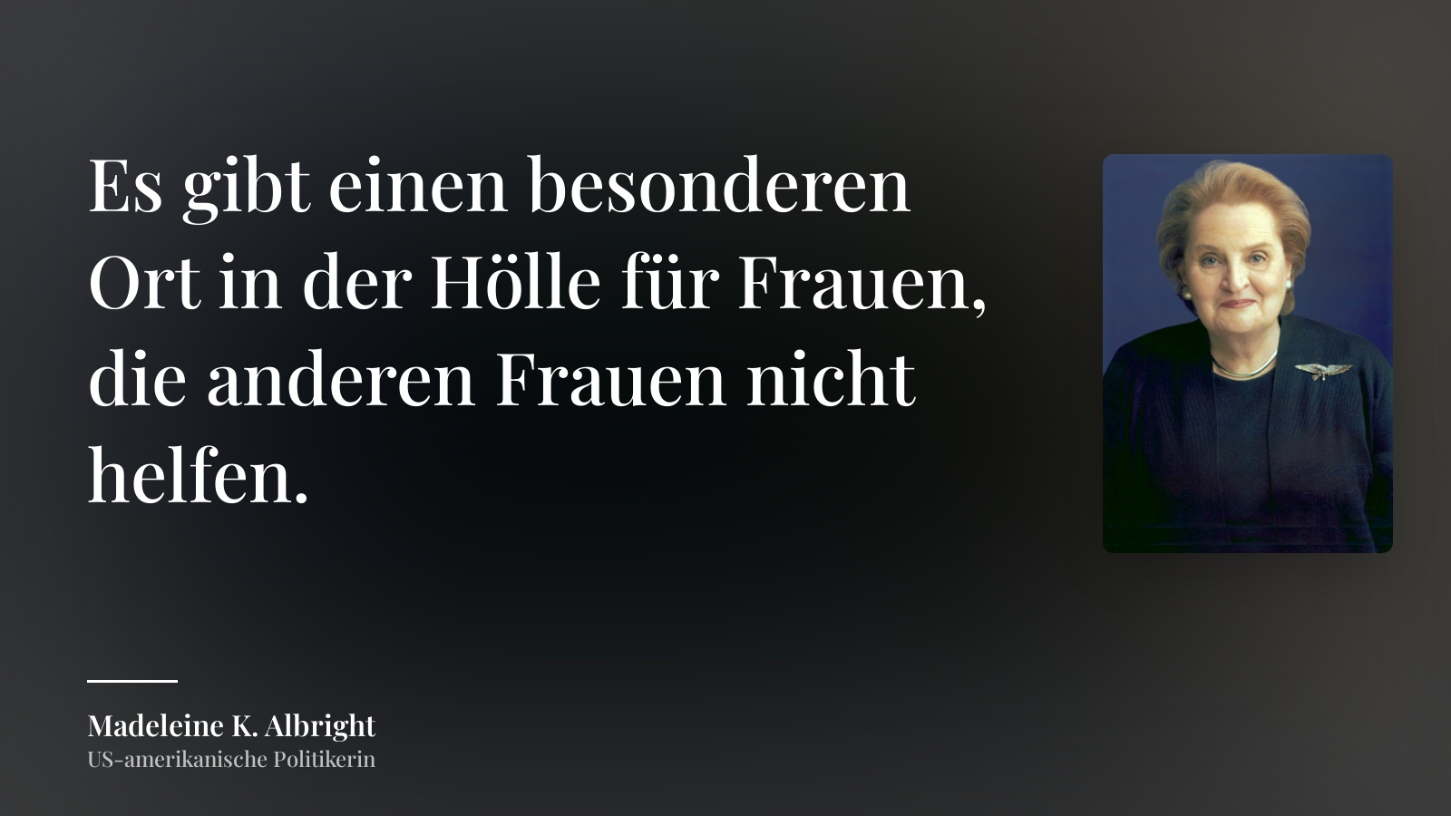 Madeleine K. Albright zitat: „Es gibt einen besonderen Ort in der Hölle für Frauen, die anderen Frauen nicht helfen.“
