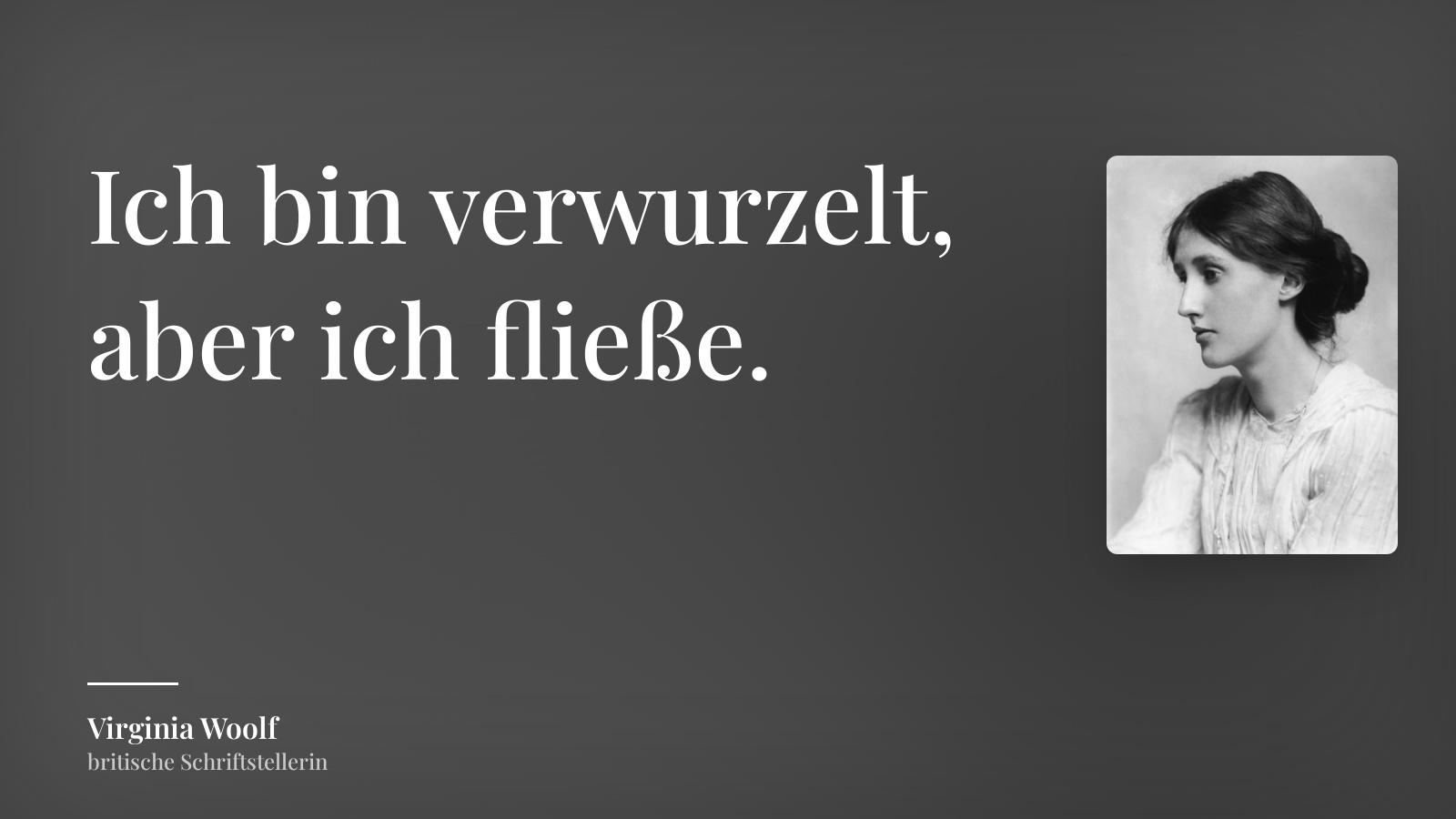 Virginia Woolf zitat: „Ich bin verwurzelt, aber ich fließe.“