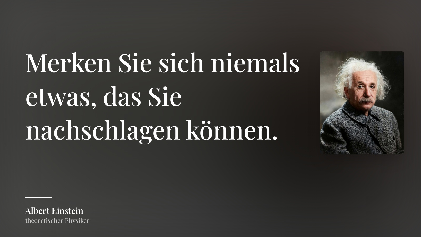 Albert Einstein zitat: „Merken Sie sich niemals etwas, das Sie nachschlagen können.“