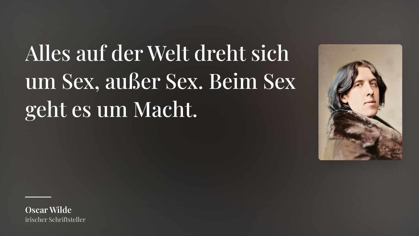 Oscar Wilde zitat: „Alles auf der Welt dreht sich um Sex, außer Sex. Beim Sex geht es um Macht.“