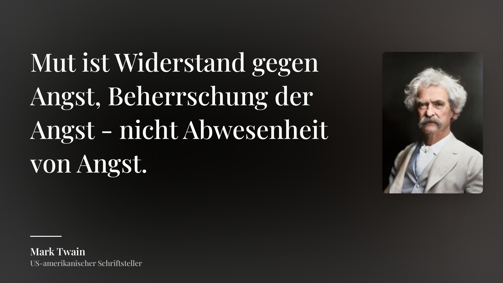 Mark Twain zitat: „Mut ist Widerstand gegen Angst, Beherrschung der Angst - nicht Abwesenheit von Angst.“