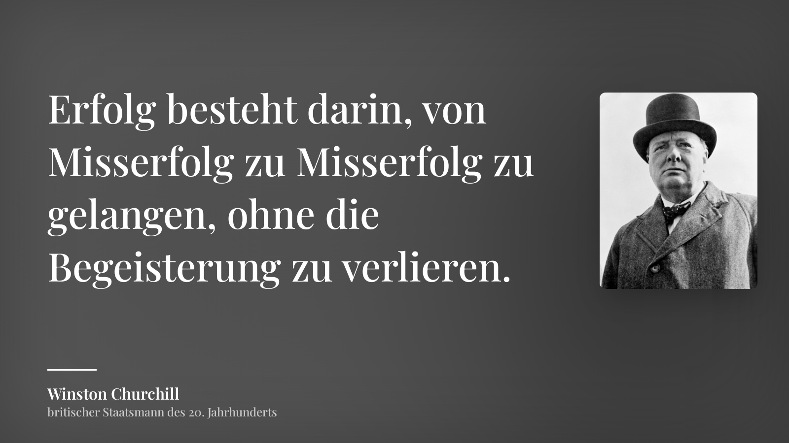 Winston Churchill zitat: „Erfolg besteht darin, von Misserfolg zu Misserfolg zu gelangen, ohne die Begeisterung zu verlieren.“
