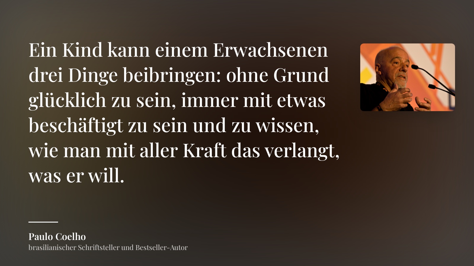 Paulo Coelho zitat: „Ein Kind kann einem Erwachsenen drei Dinge beibringen: ohne Grund glücklich zu sein, immer mit etwas beschäftigt zu sein und zu wissen, wie man mit aller Kraft das verlangt, was er will.“