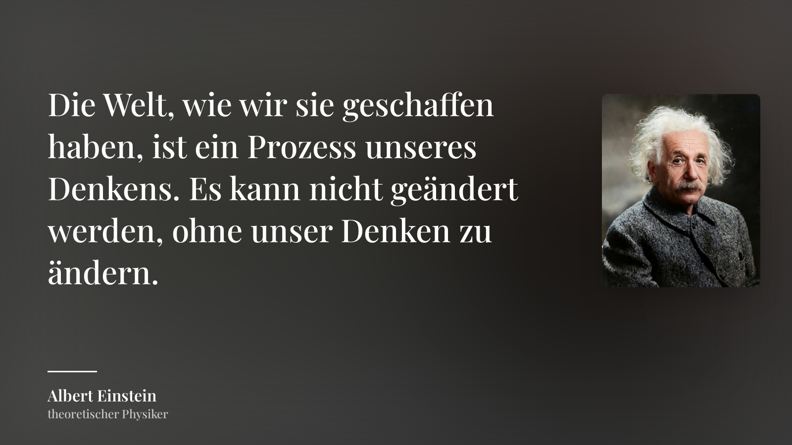Albert Einstein zitat: „Die Welt, wie wir sie geschaffen haben, ist ein Prozess unseres Denkens. Es kann nicht geändert werden, ohne unser Denken zu ändern.“