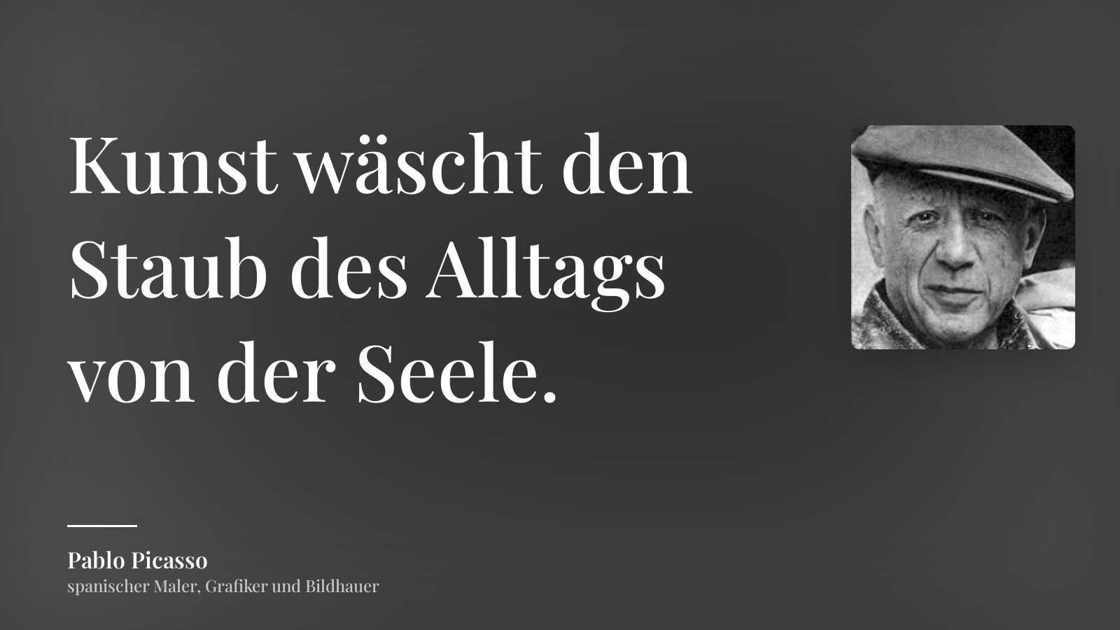 Pablo Picasso zitat: „Kunst wäscht den Staub des Alltags von der Seele.“