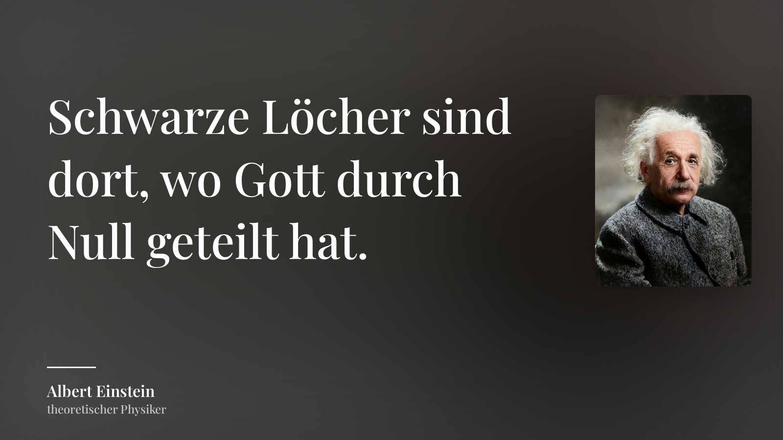Albert Einstein zitat: „Schwarze Löcher sind dort, wo Gott durch Null geteilt hat.“