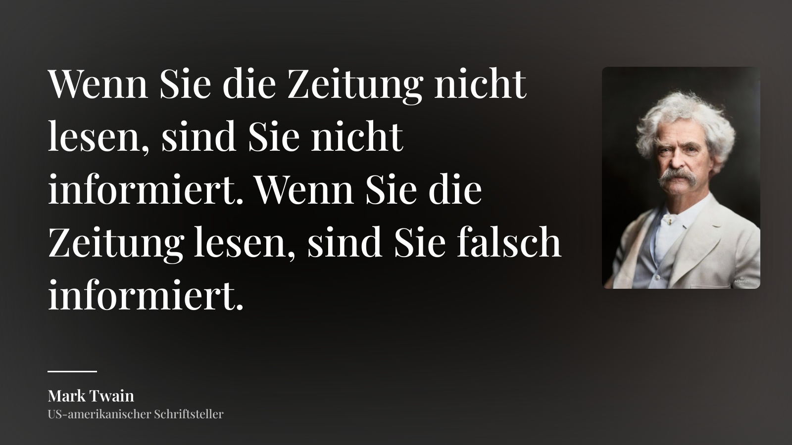 Mark Twain zitat: „Wenn Sie die Zeitung nicht lesen, sind Sie nicht informiert. Wenn Sie die Zeitung lesen, sind Sie falsch informiert.“