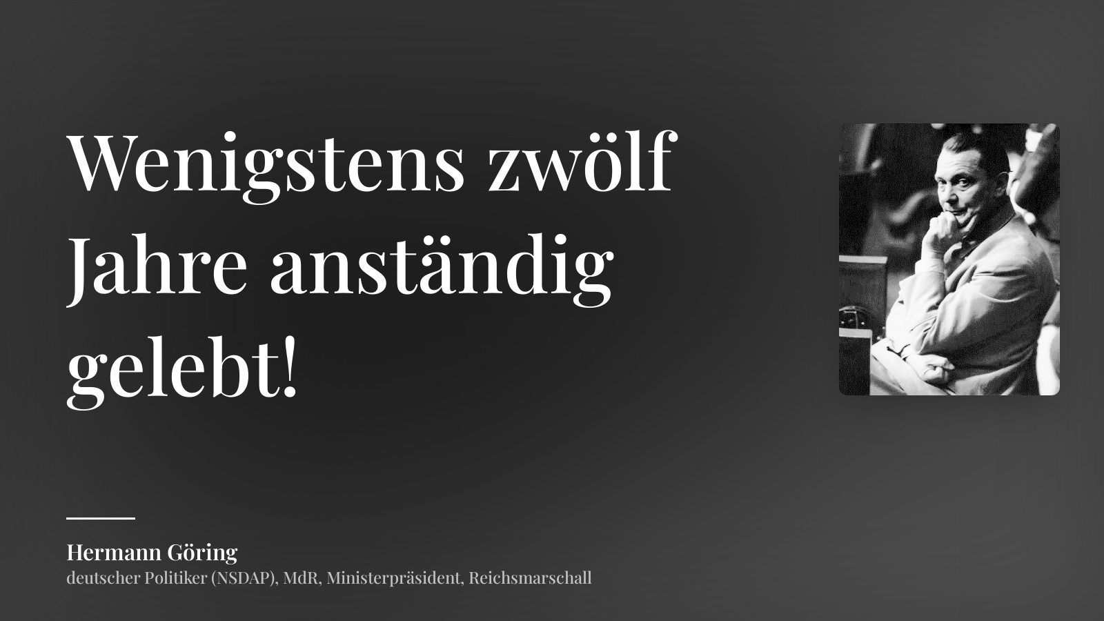 Hermann Göring zitat: „Wenigstens zwölf Jahre anständig gelebt!“