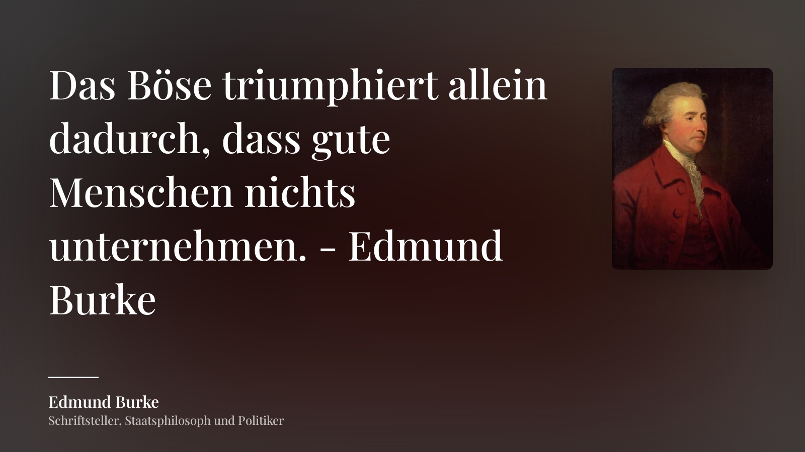 Edmund Burke zitat: „Das Böse triumphiert allein dadurch, dass gute Menschen nichts unternehmen. - Edmund Burke“