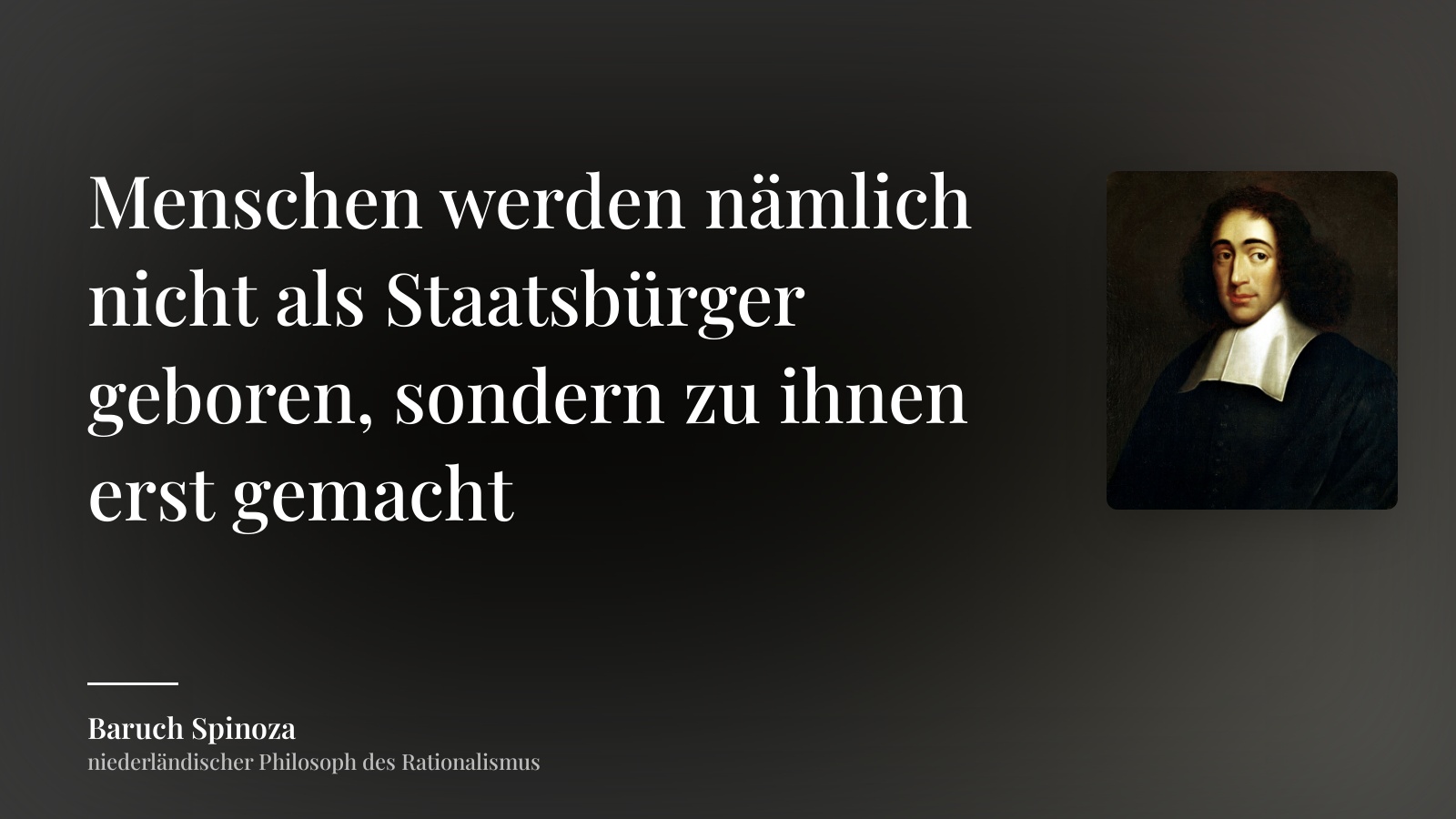 Baruch Spinoza zitat: „Menschen werden nämlich nicht als Staatsbürger geboren, sondern zu ihnen erst gemacht“