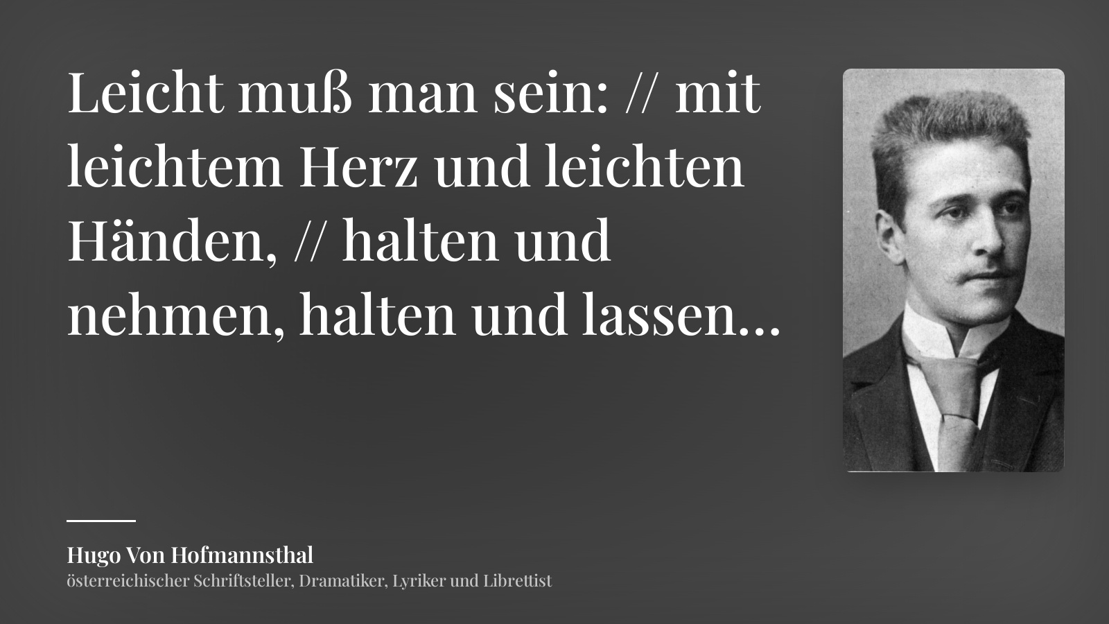 Hugo Von Hofmannsthal zitat: „Leicht muß man sein: // mit leichtem Herz und leichten Händen, // halten und nehmen, halten und lassen…“