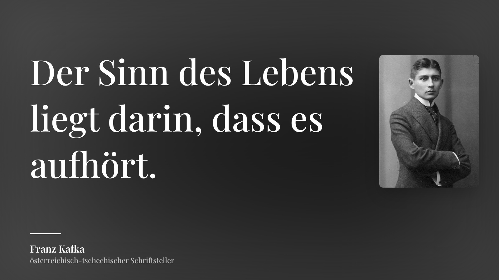 Franz Kafka zitat: „Der Sinn des Lebens liegt darin, dass es aufhört.“
