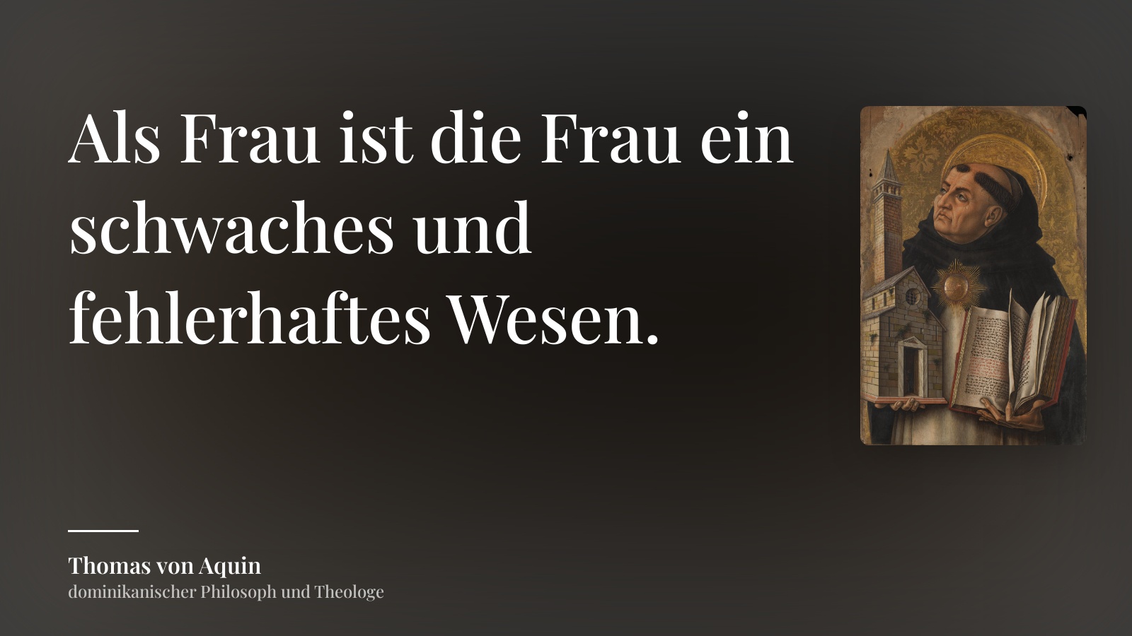 Thomas von Aquin zitat: „Als Frau ist die Frau ein schwaches und fehlerhaftes Wesen.“