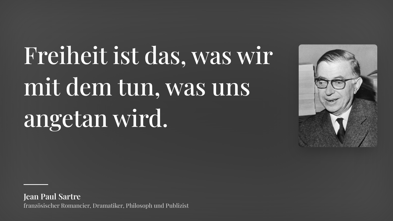 Jean Paul Sartre zitat: „Freiheit ist das, was wir mit dem tun, was uns angetan wird.“
