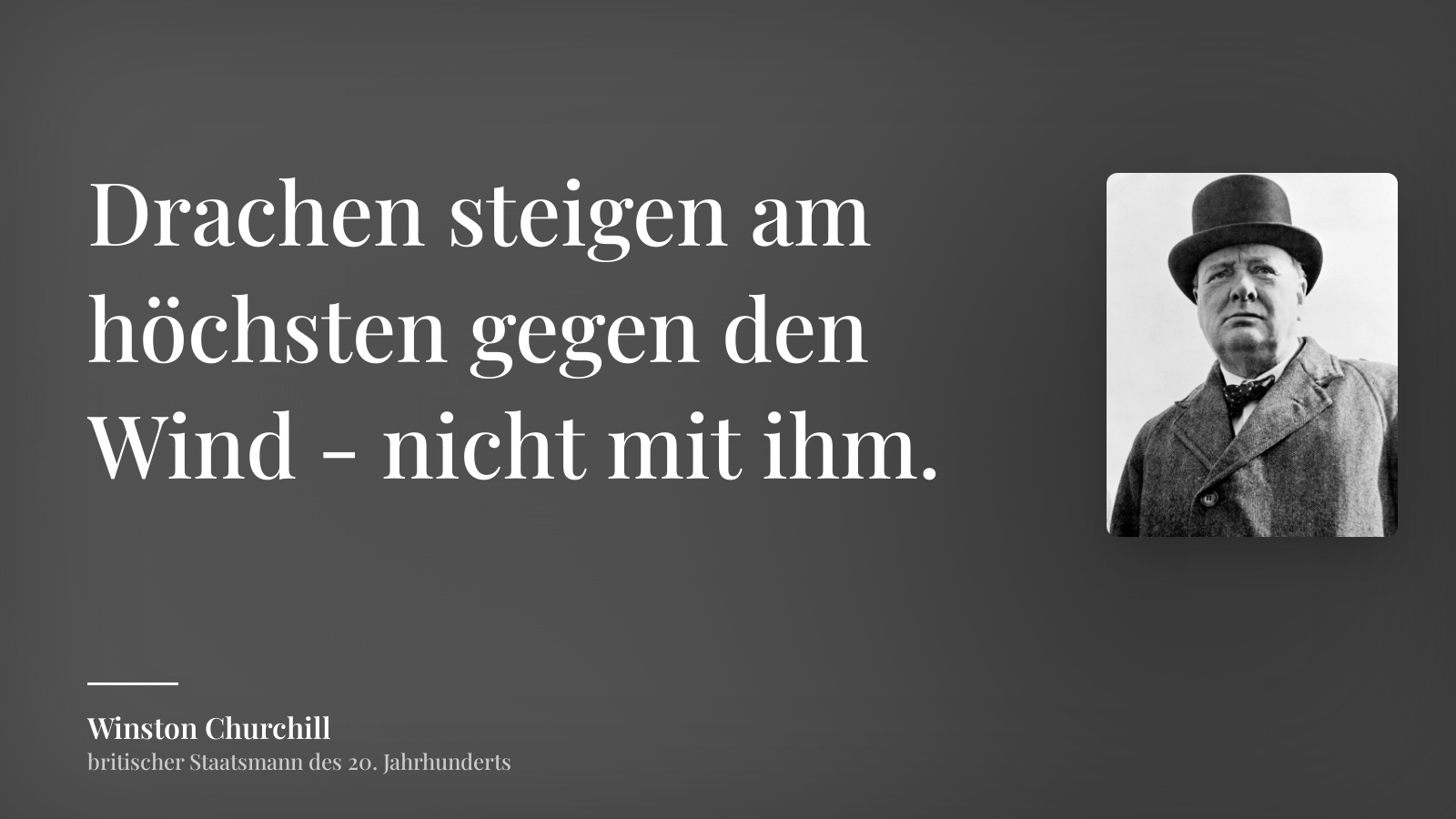 Winston Churchill zitat: „Drachen steigen am höchsten gegen den Wind - nicht mit ihm.“