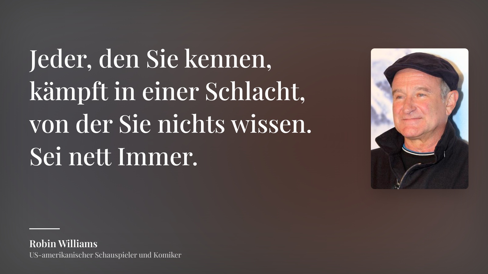 Robin Williams zitat: „Jeder, den Sie kennen, kämpft in einer Schlacht, von der Sie nichts wissen. Sei nett Immer.“