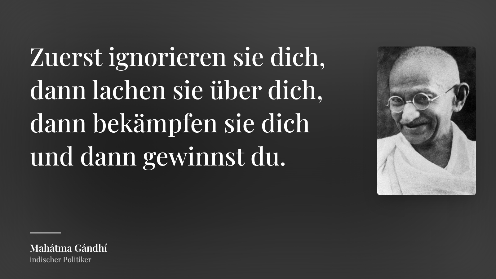 Mahátma Gándhí zitat: „Zuerst ignorieren sie dich, dann lachen sie über dich, dann bekämpfen sie dich und dann gewinnst du.“