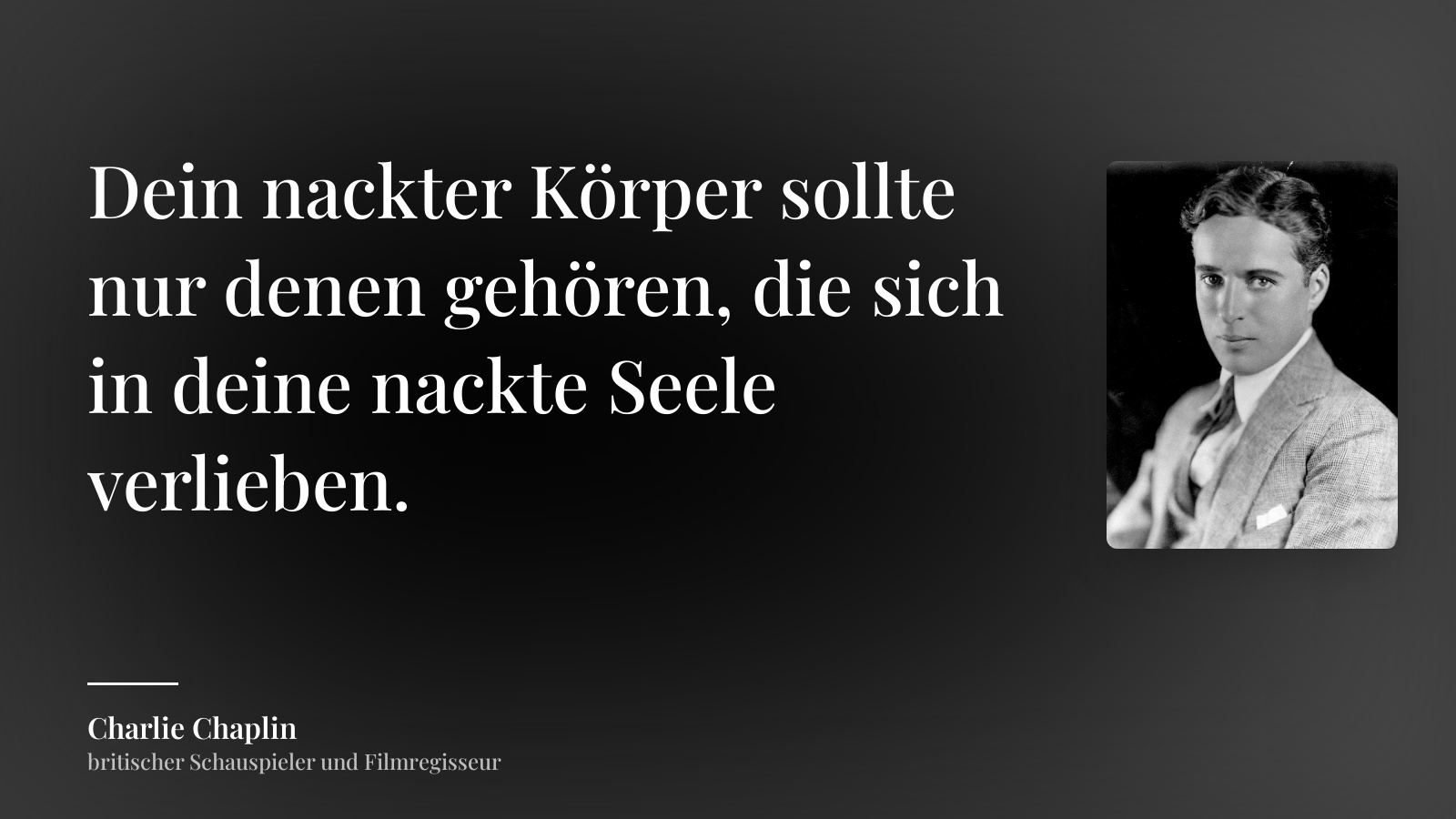 Charlie Chaplin zitat: „Dein nackter Körper sollte nur denen gehören, die sich in deine nackte Seele verlieben.“