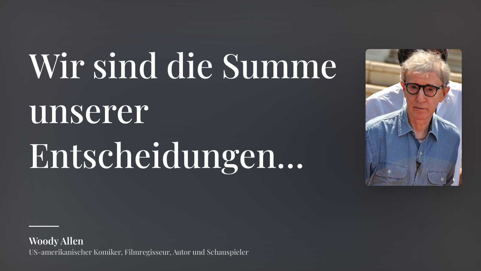 Woody Allen zitat: „Wir sind die Summe unserer Entscheidungen…“