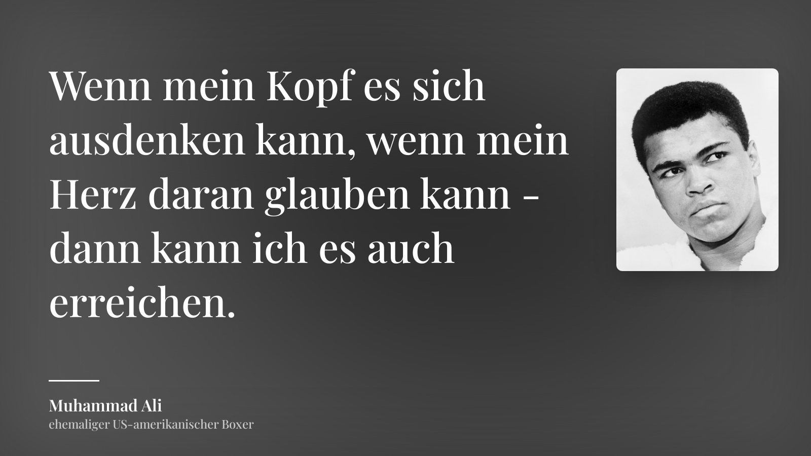 Muhammad Ali zitat: „Wenn mein Kopf es sich ausdenken kann, wenn mein Herz daran glauben kann - dann kann ich es auch erreichen.“