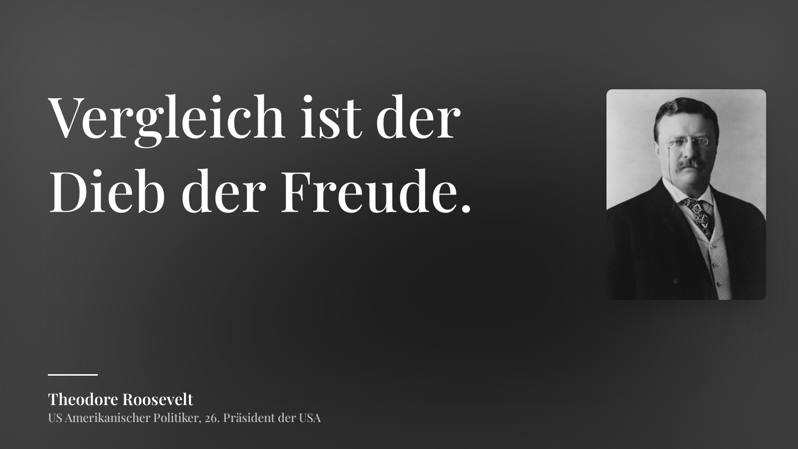 Theodore Roosevelt zitat: „Vergleich ist der Dieb der Freude.“