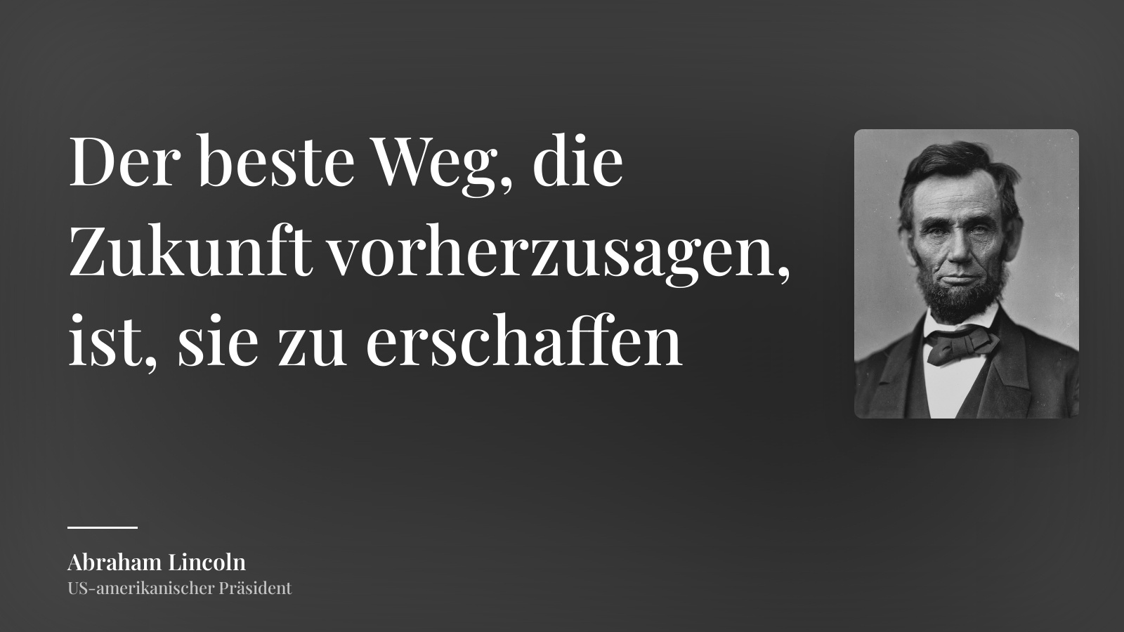 Abraham Lincoln zitat: „Der beste Weg, die Zukunft vorherzusagen, ist, sie zu erschaffen“