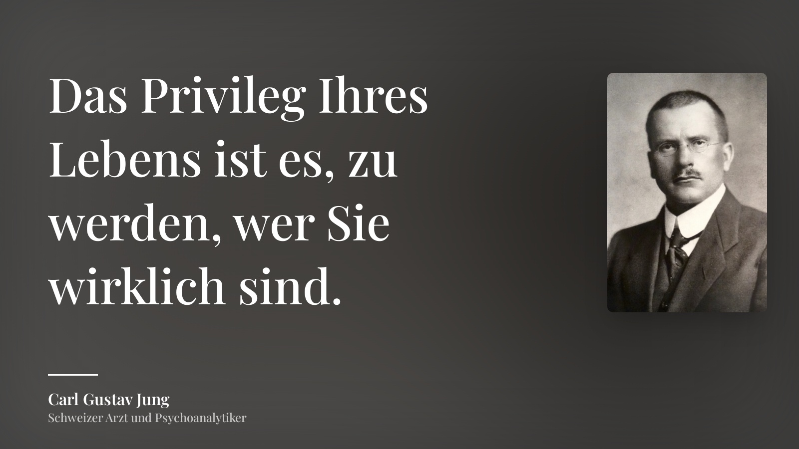 Carl Gustav Jung zitat: „Das Privileg Ihres Lebens ist es, zu werden, wer Sie wirklich sind.“